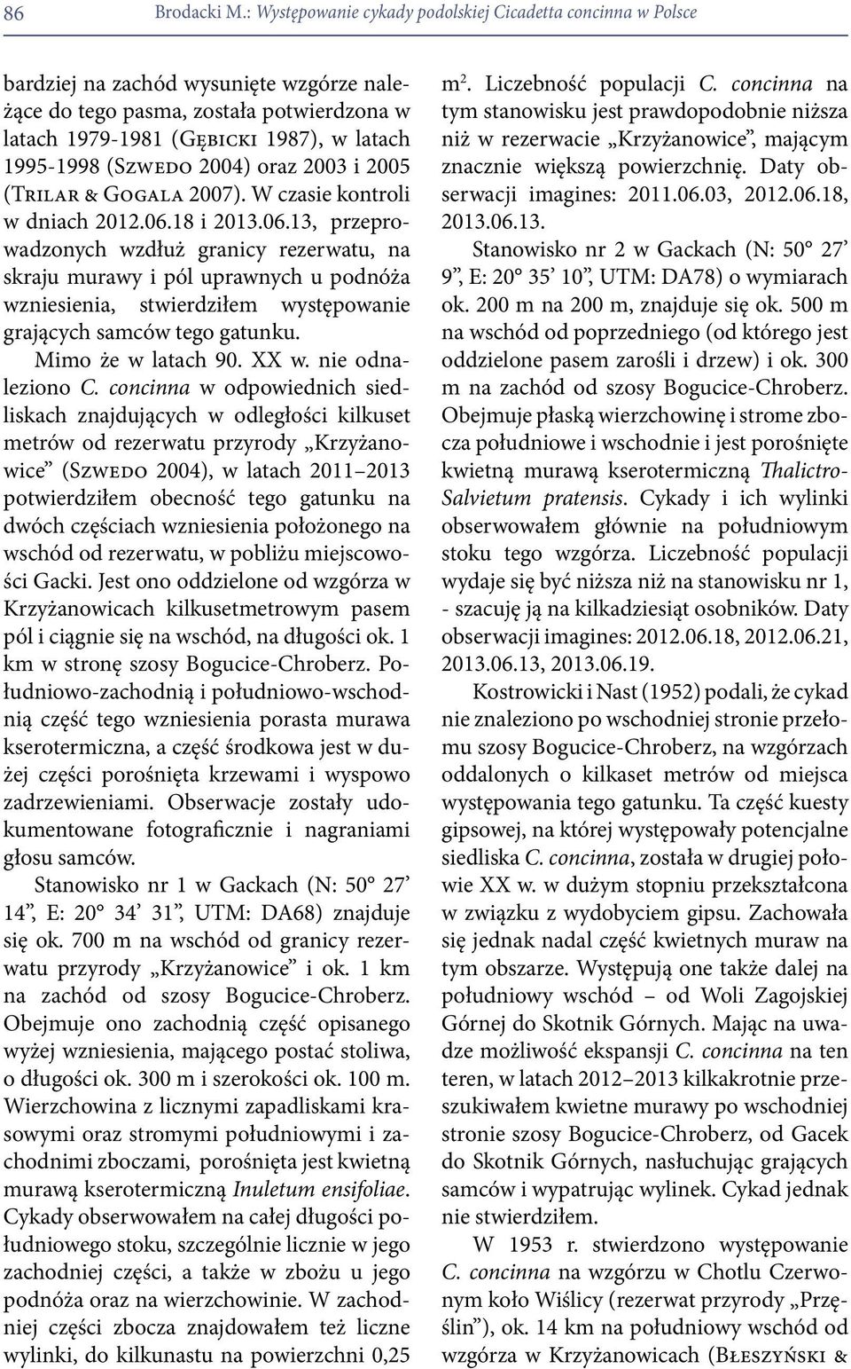 (Szwedo 2004) oraz 2003 i 2005 (Trilar & Gogala 2007). W czasie kontroli w dniach 2012.06.