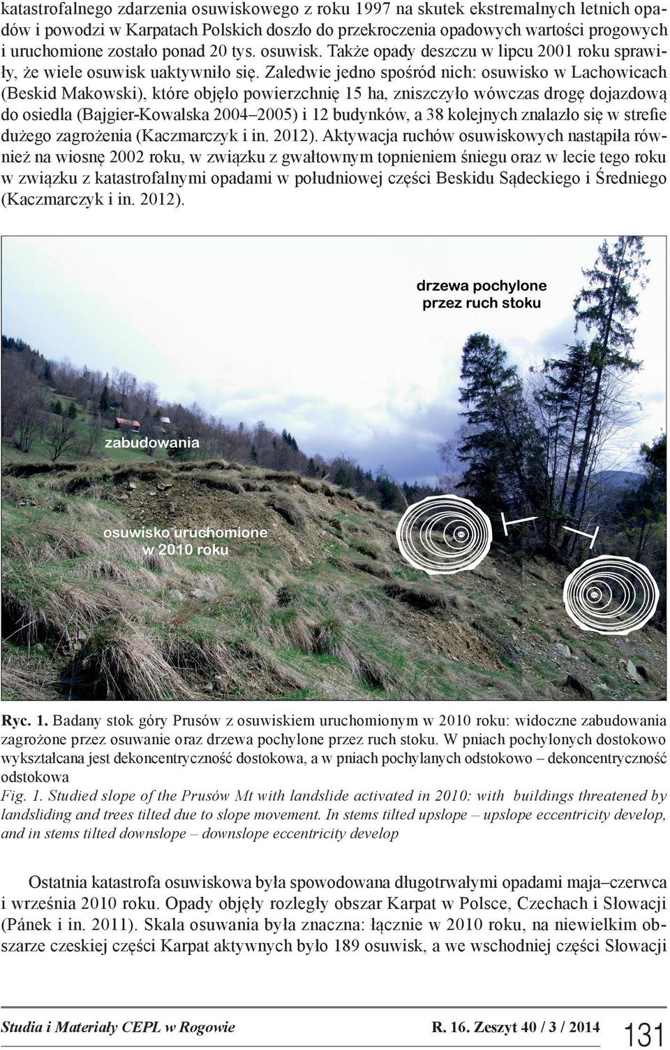Zaledwie jedno spośród nich: osuwisko w Lachowicach (Beskid Makowski), które objęło powierzchnię 15 ha, zniszczyło wówczas drogę dojazdową do osiedla (Bajgier-Kowalska 2004 2005) i 12 budynków, a 38