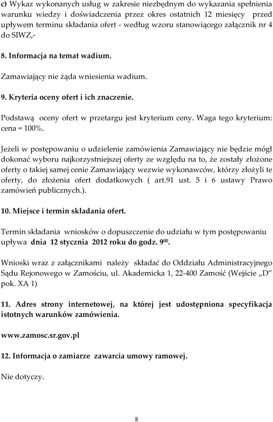 Podstawą oceny ofert w przetargu jest kryterium ceny. Waga tego kryterium: cena = 100%.