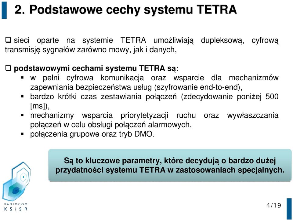 czas zestawiania połączeń (zdecydowanie poniżej 500 [ms]), mechanizmy wsparcia priorytetyzacji ruchu oraz wywłaszczania połączeń w celu obsługi połączeń