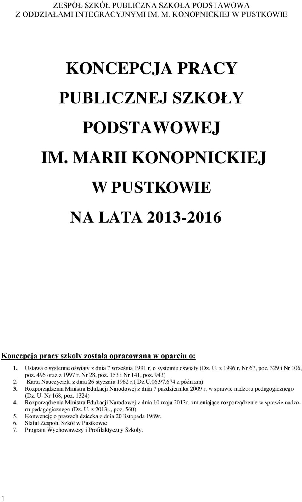 Karta Nauczyciela z dnia 26 stycznia 1982 r.( Dz.U.06.97.674 z późn.zm) 3. Rozporządzenia Ministra Edukacji Narodowej z dnia 7 października 2009 r. w sprawie nadzoru pedagogicznego (Dz. U.