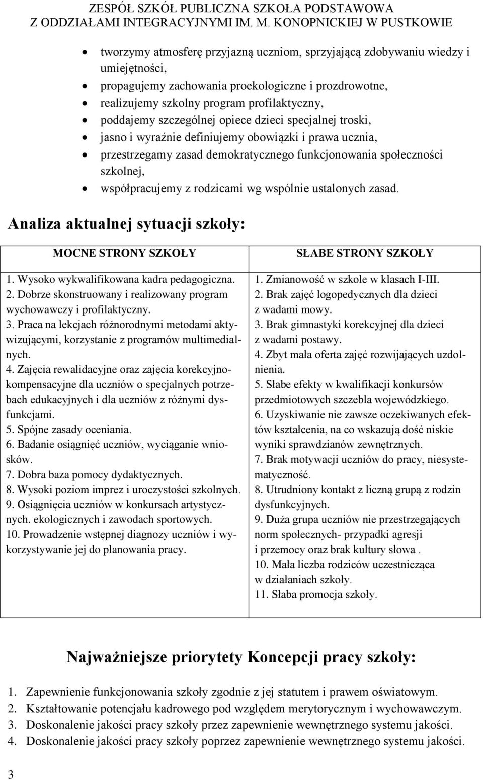 rodzicami wg wspólnie ustalonych zasad. Analiza aktualnej sytuacji szkoły: MOCNE STRONY SZKOŁY 1. Wysoko wykwalifikowana kadra pedagogiczna. 2.