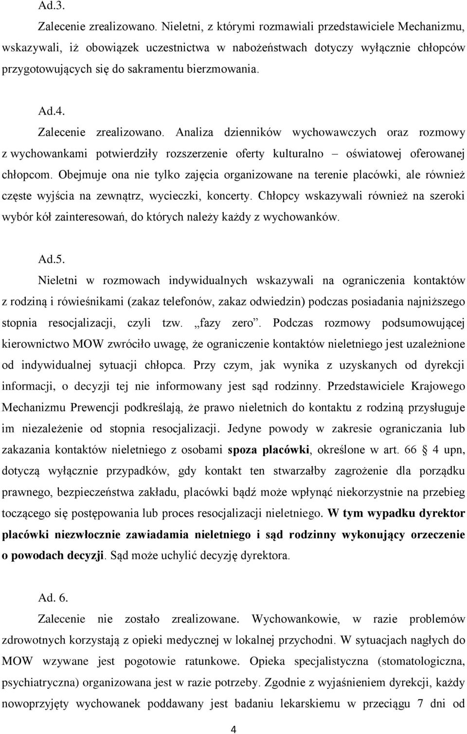 Zalecenie zrealizowano. Analiza dzienników wychowawczych oraz rozmowy z wychowankami potwierdziły rozszerzenie oferty kulturalno oświatowej oferowanej chłopcom.