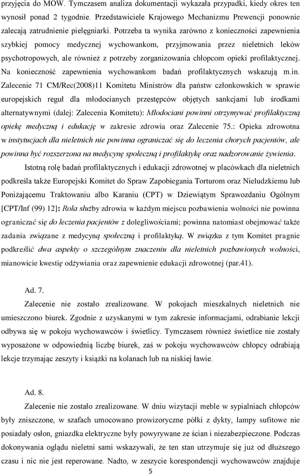 Potrzeba ta wynika zarówno z konieczności zapewnienia szybkiej pomocy medycznej wychowankom, przyjmowania przez nieletnich leków psychotropowych, ale również z potrzeby zorganizowania chłopcom opieki