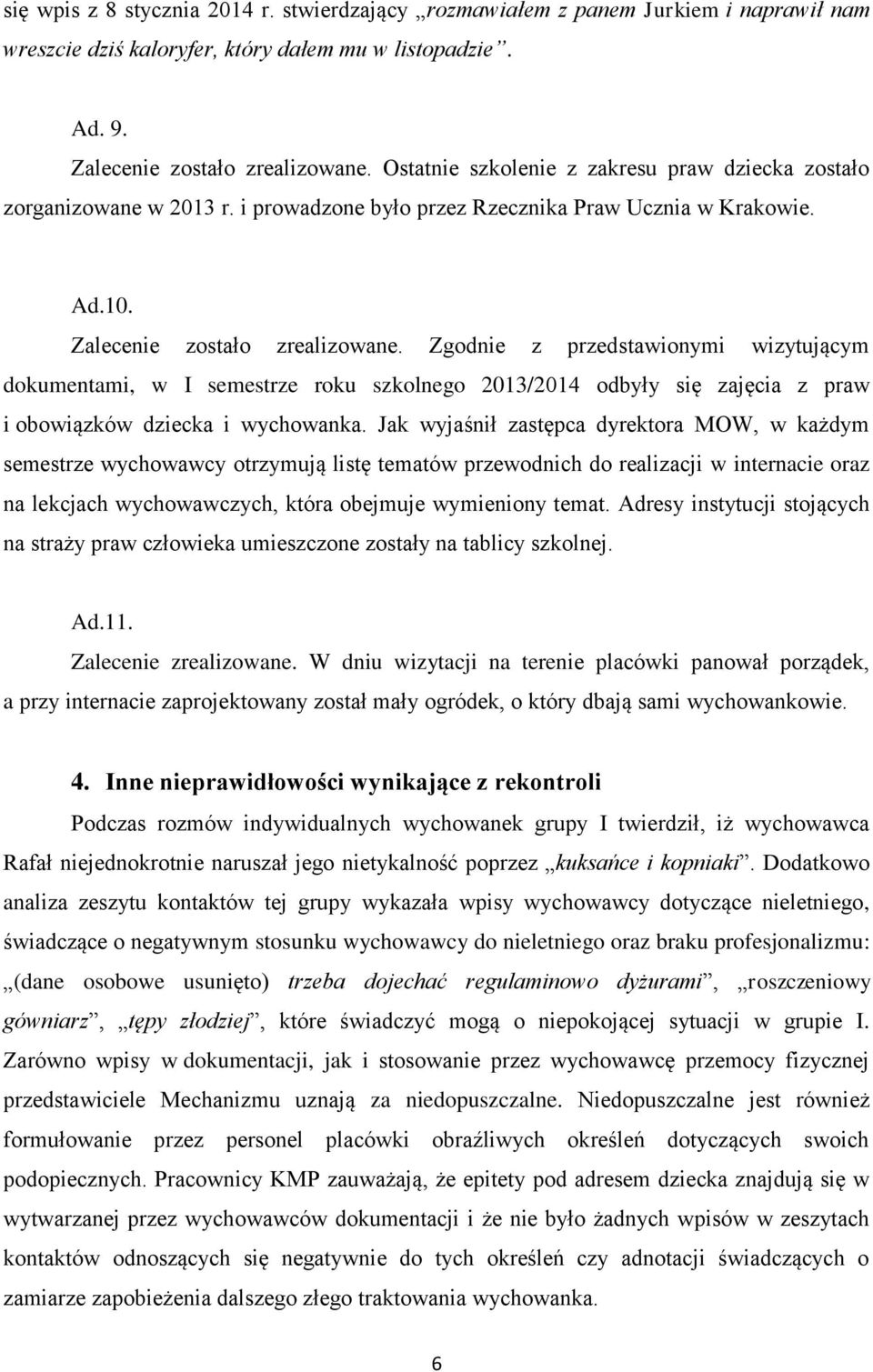 Zgodnie z przedstawionymi wizytującym dokumentami, w I semestrze roku szkolnego 2013/2014 odbyły się zajęcia z praw i obowiązków dziecka i wychowanka.