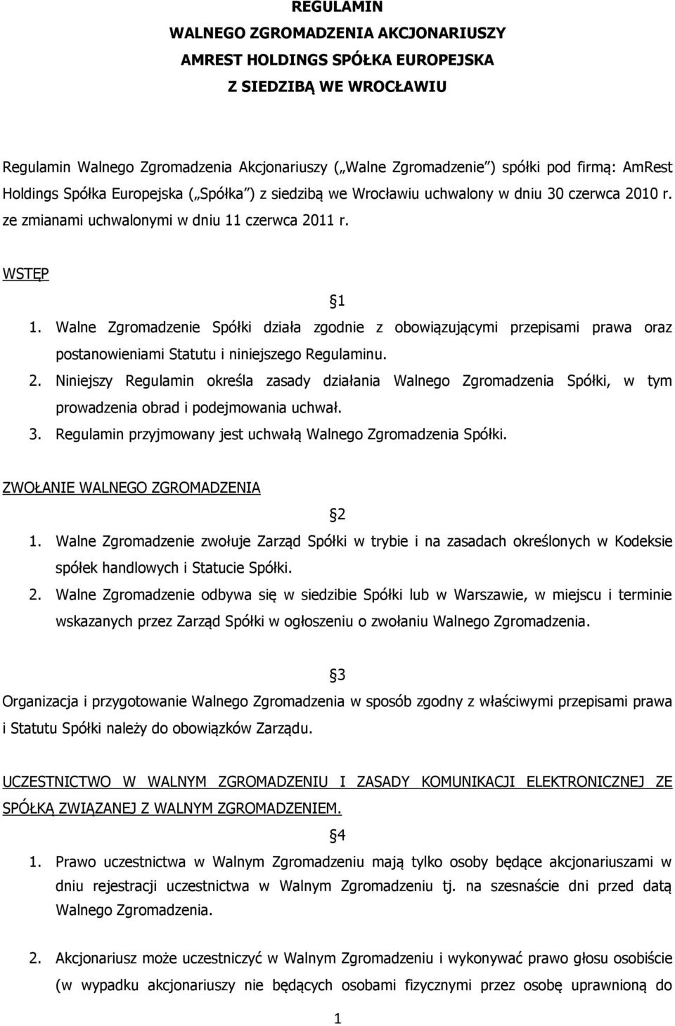 Walne Zgromadzenie Spółki działa zgodnie z obowiązującymi przepisami prawa oraz postanowieniami Statutu i niniejszego Regulaminu. 2.