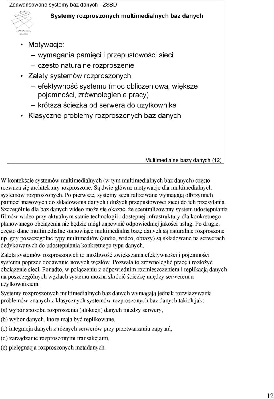 multimedialnych (w tym multimedialnych baz danych) często rozważa się architektury rozproszone. Są dwie główne motywacje dla multimedialnych systemów rozproszonych.