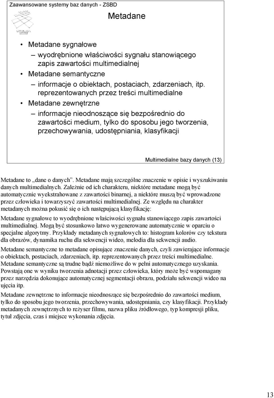 klasyfikacji Multimedialne bazy danych (13) Metadane to dane o danych. Metadane mają szczególne znaczenie w opisie i wyszukiwaniu danych multimedialnych.