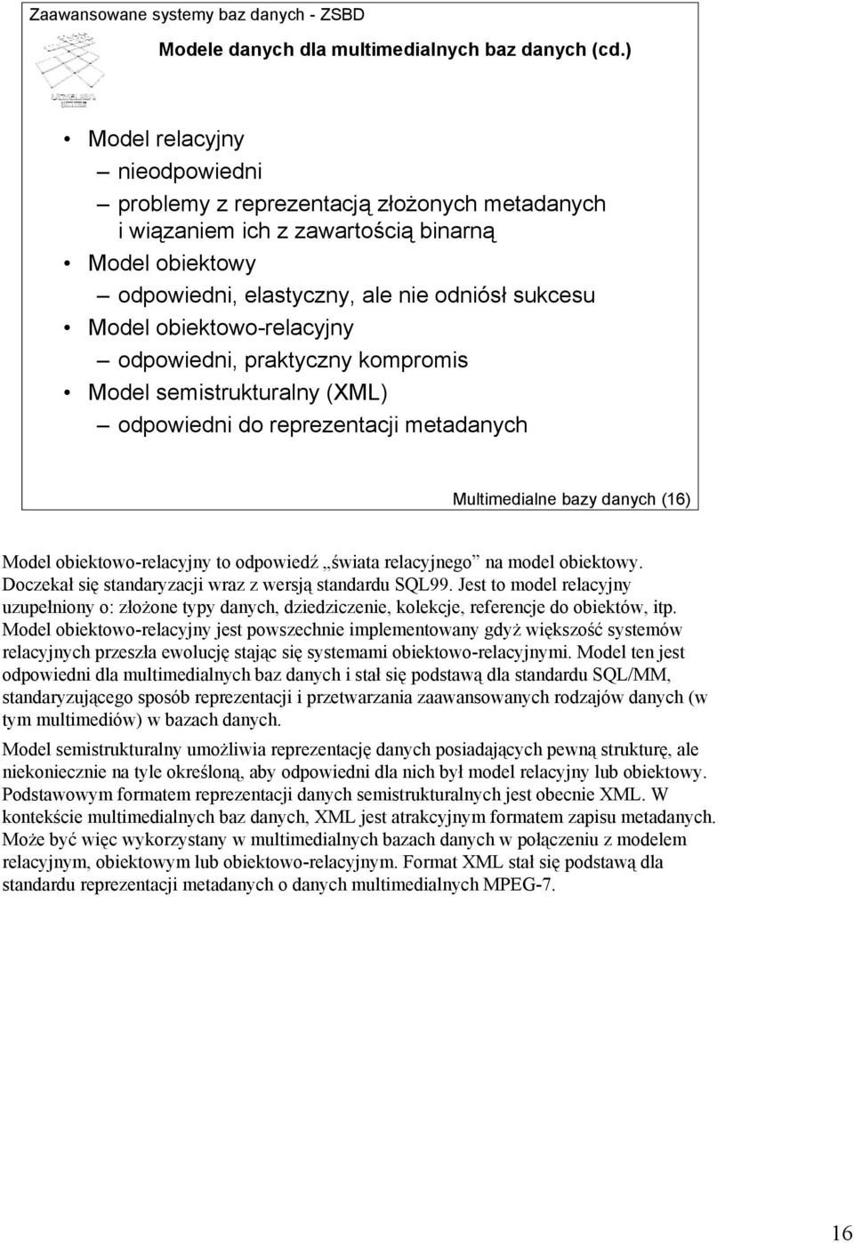 obiektowo-relacyjny odpowiedni, praktyczny kompromis Model semistrukturalny (XML) odpowiedni do reprezentacji metadanych Multimedialne bazy danych (16) Model obiektowo-relacyjny to odpowiedź świata