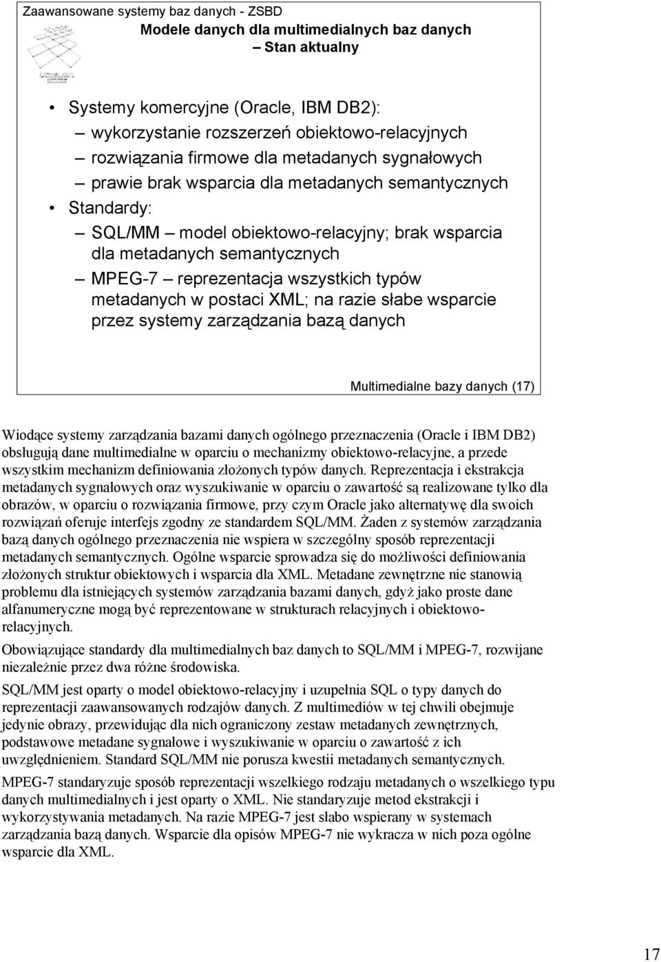 razie słabe wsparcie przez systemy zarządzania bazą danych Multimedialne bazy danych (17) Wiodące systemy zarządzania bazami danych ogólnego przeznaczenia (Oracle i IBM DB2) obsługują dane