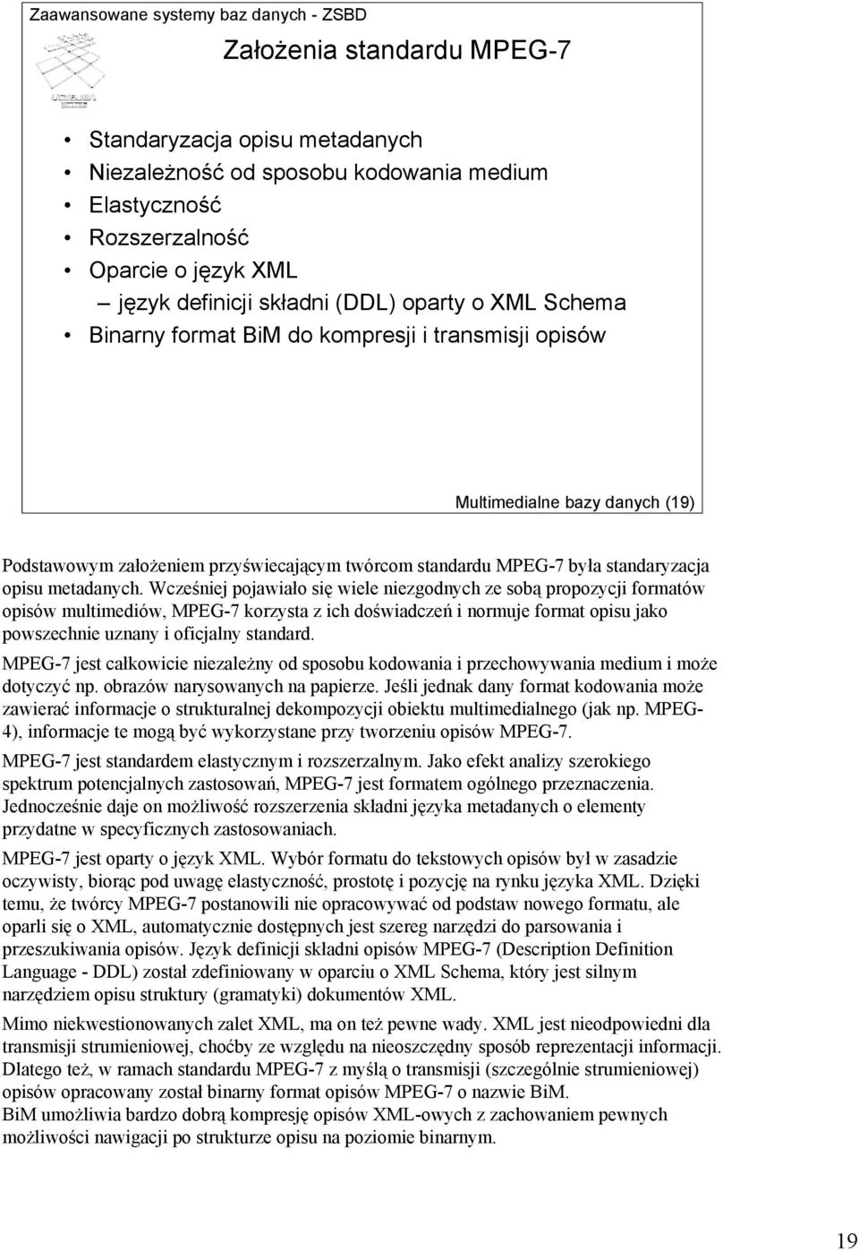 Wcześniej pojawiało się wiele niezgodnych ze sobą propozycji formatów opisów multimediów, MPEG-7 korzysta z ich doświadczeń i normuje format opisu jako powszechnie uznany i oficjalny standard.