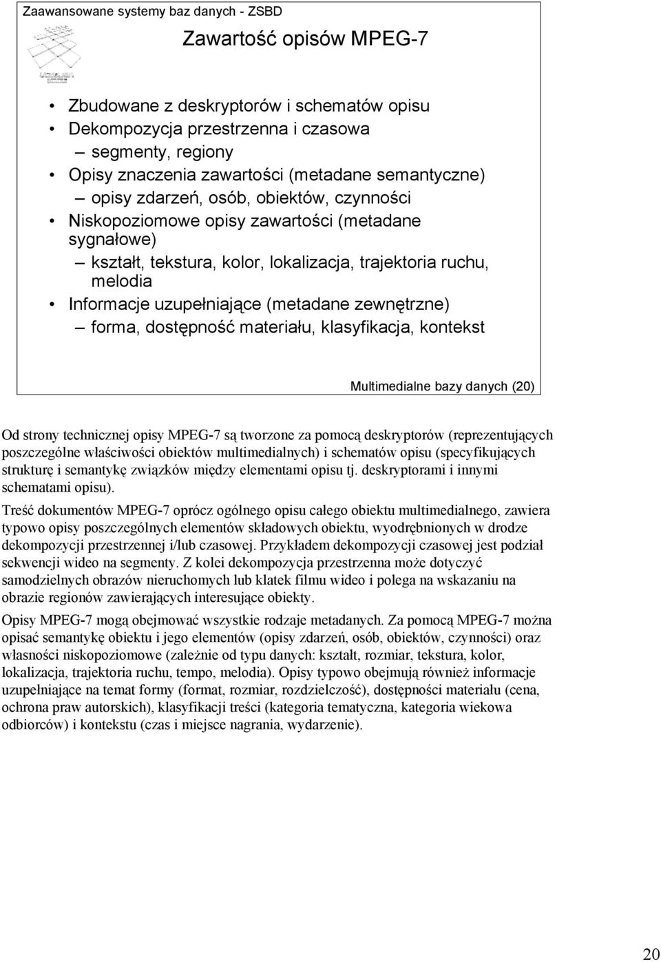 dostępność materiału, klasyfikacja, kontekst Multimedialne bazy danych (20) Od strony technicznej opisy MPEG-7 są tworzone za pomocą deskryptorów (reprezentujących poszczególne właściwości obiektów