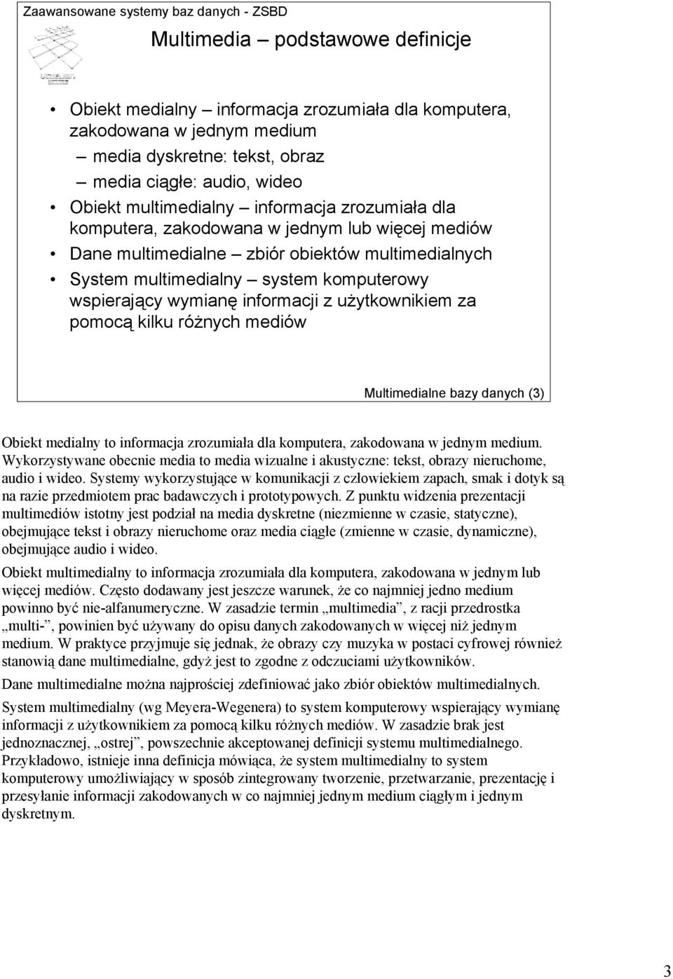 użytkownikiem za pomocą kilku różnych mediów Multimedialne bazy danych (3) Obiekt medialny to informacja zrozumiała dla komputera, zakodowana w jednym medium.