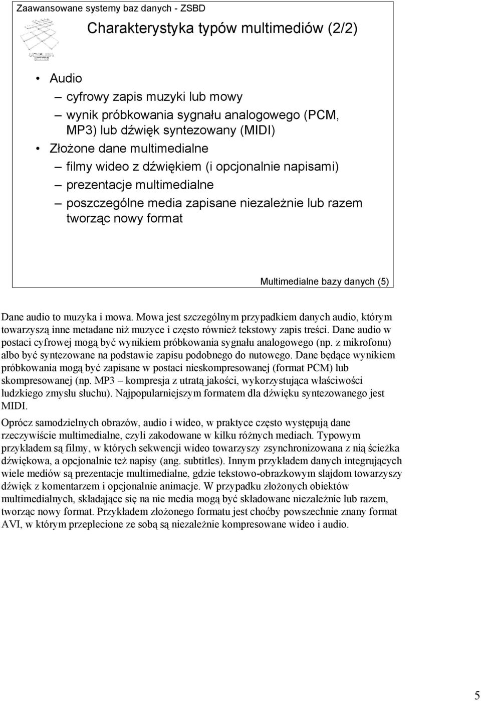 Mowa jest szczególnym przypadkiem danych audio, którym towarzyszą inne metadane niż muzyce i często również tekstowy zapis treści.