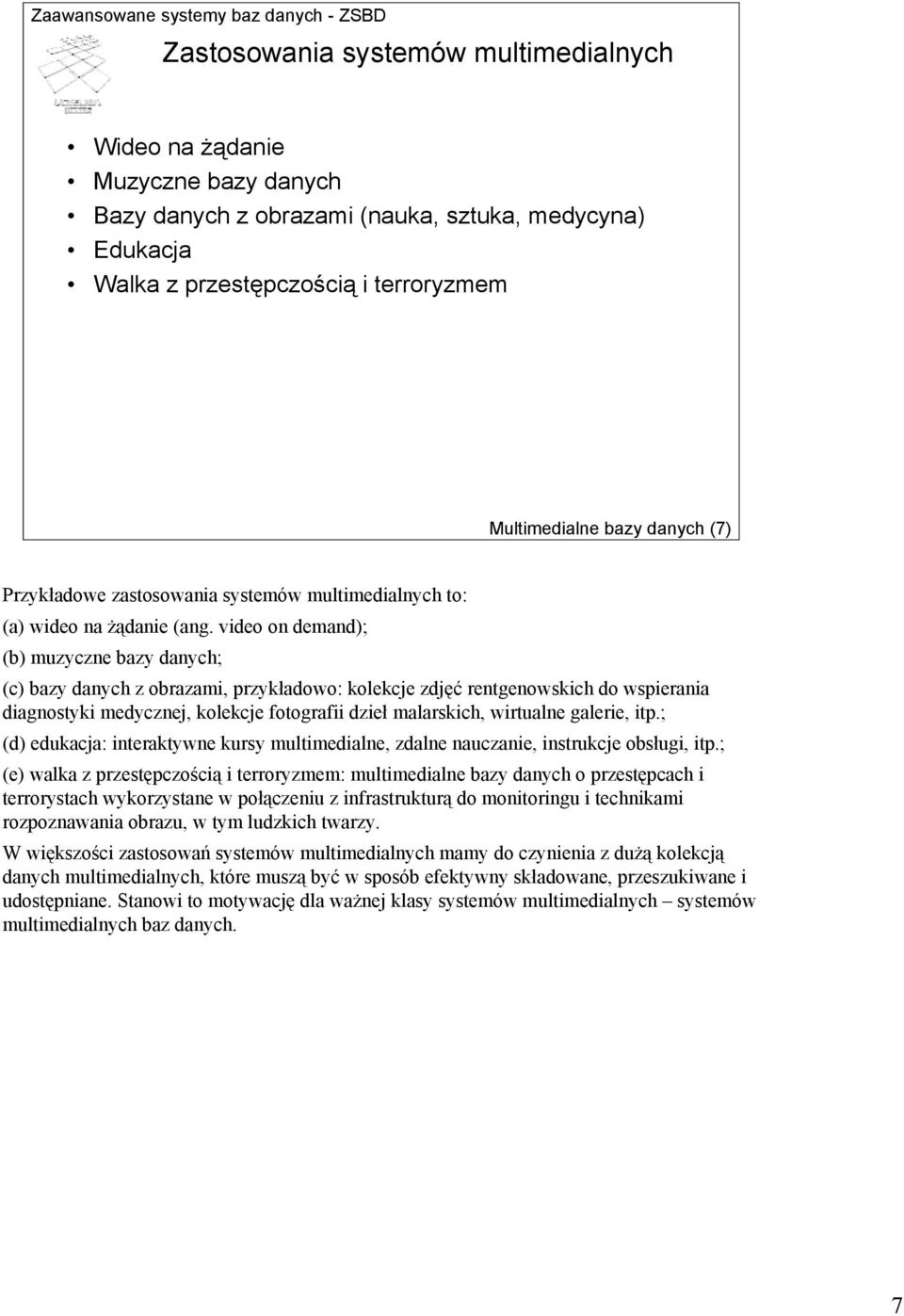 video on demand); (b) muzyczne bazy danych; (c) bazy danych z obrazami, przykładowo: kolekcje zdjęć rentgenowskich do wspierania diagnostyki medycznej, kolekcje fotografii dzieł malarskich, wirtualne