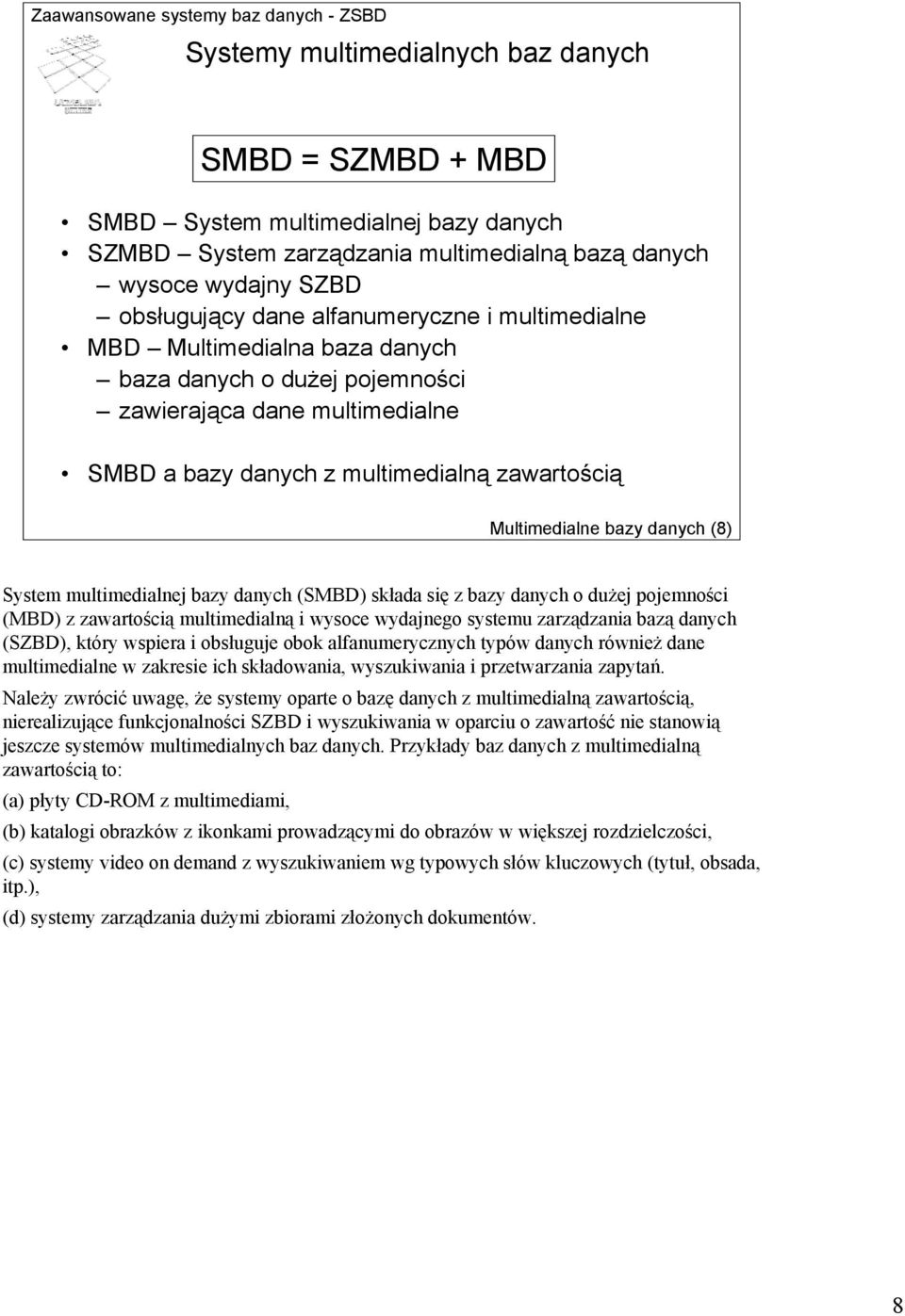 multimedialnej bazy danych (SMBD) składa się z bazy danych o dużej pojemności (MBD) z zawartością multimedialną i wysoce wydajnego systemu zarządzania bazą danych (SZBD), który wspiera i obsługuje
