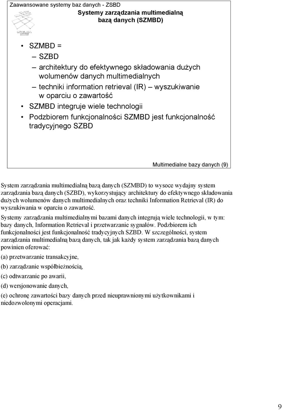 (SZMBD) to wysoce wydajny system zarządzania bazą danych (SZBD), wykorzystujący architektury do efektywnego składowania dużych wolumenów danych multimedialnych oraz techniki Information Retrieval