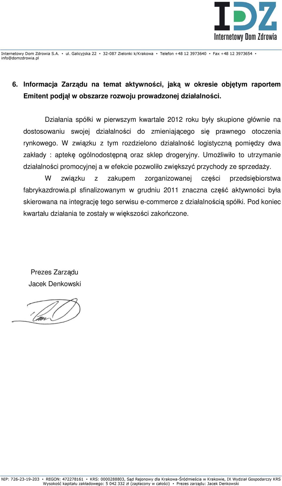 W związku z tym rozdzielono działalność logistyczną pomiędzy dwa zakłady : aptekę ogólnodostępną oraz sklep drogeryjny.