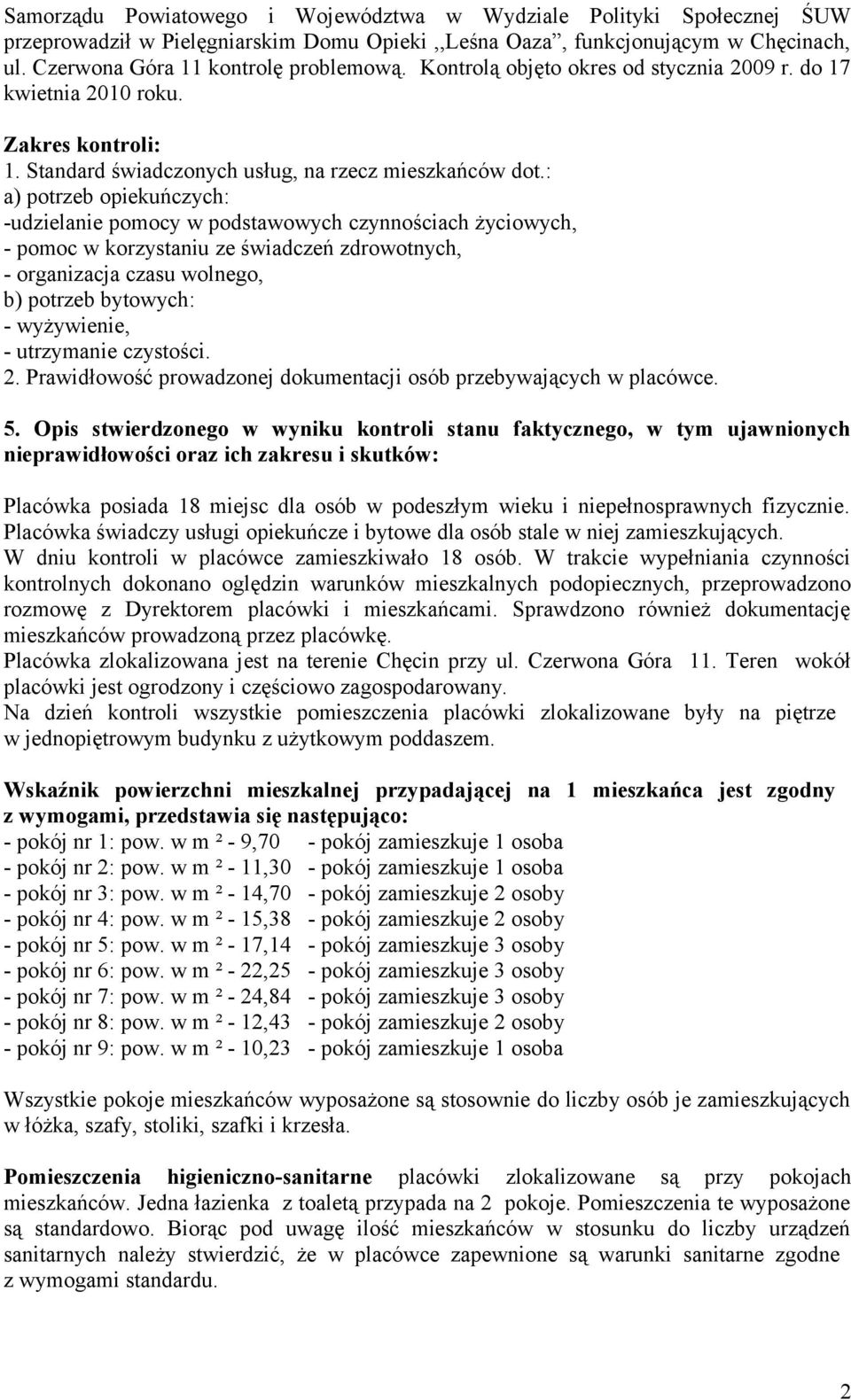 : a) potrzeb opiekuńczych: -udzielanie pomocy w podstawowych czynnościach życiowych, - pomoc w korzystaniu ze świadczeń zdrowotnych, - organizacja czasu wolnego, b) potrzeb bytowych: - wyżywienie, -