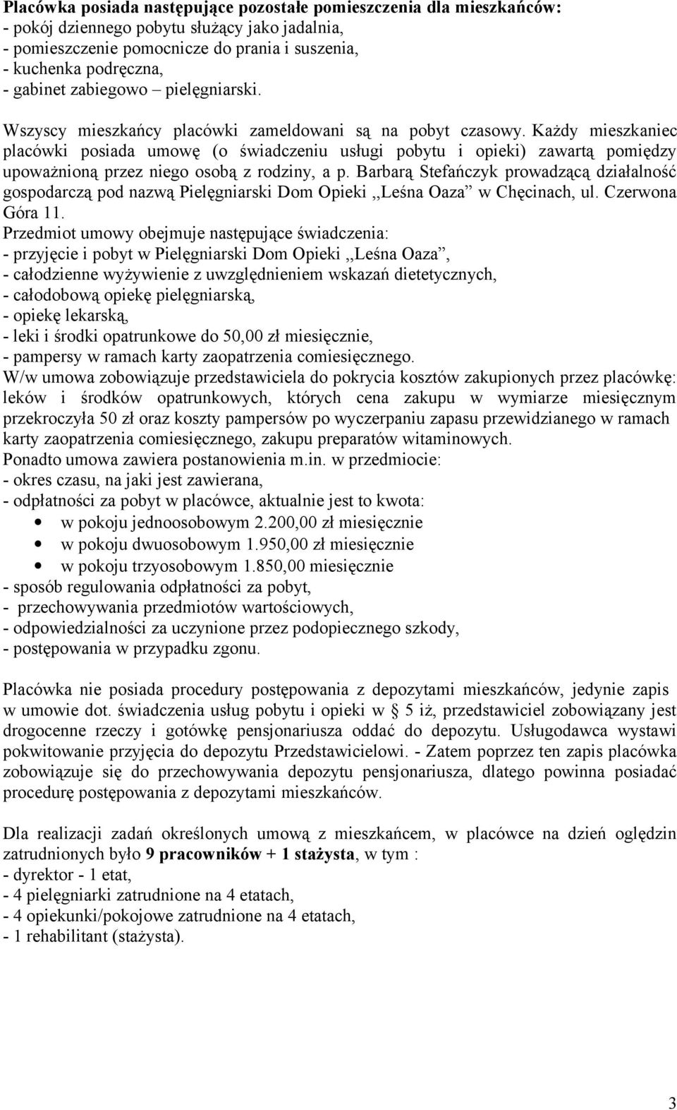Każdy mieszkaniec placówki posiada umowę (o świadczeniu usługi pobytu i opieki) zawartą pomiędzy upoważnioną przez niego osobą z rodziny, a p.