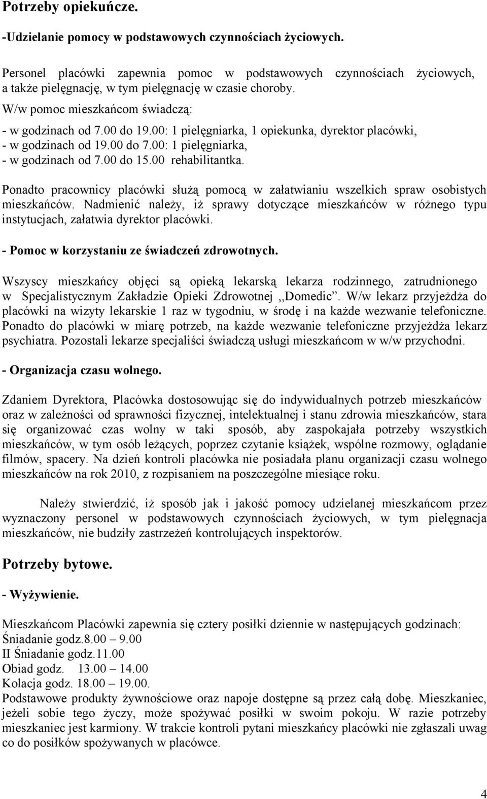 00: 1 pielęgniarka, 1 opiekunka, dyrektor placówki, - w godzinach od 19.00 do 7.00: 1 pielęgniarka, - w godzinach od 7.00 do 15.00 rehabilitantka.