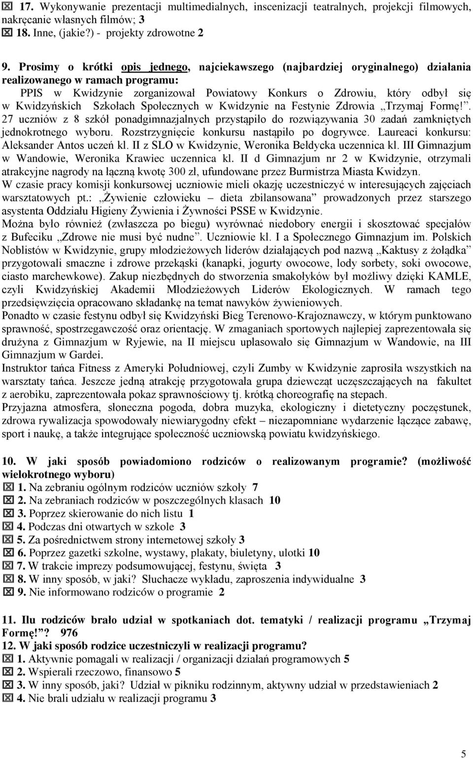 Kwidzyńskich Szkołach Społecznych w Kwidzynie na Festynie Zdrowia Trzymaj Formę!. 27 uczniów z 8 szkół ponadgimnazjalnych przystąpiło do rozwiązywania 30 zadań zamkniętych jednokrotnego wyboru.