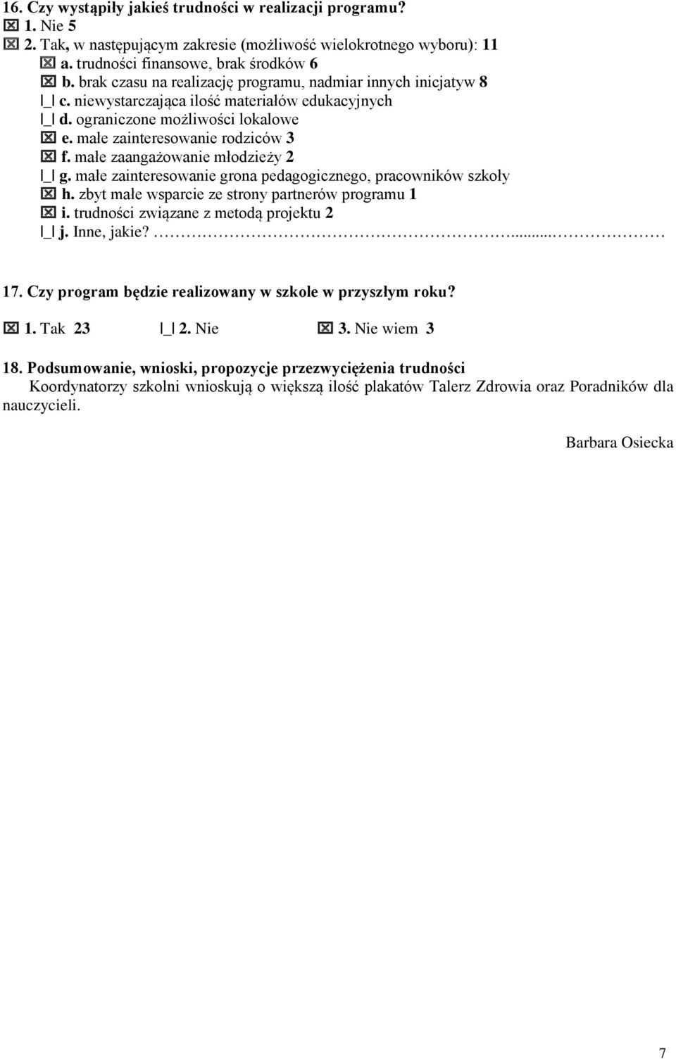 małe zaangażowanie młodzieży 2 _ g. małe zainteresowanie grona pedagogicznego, pracowników szkoły h. zbyt małe wsparcie ze strony partnerów programu 1 i. trudności związane z metodą projektu 2 _ j.