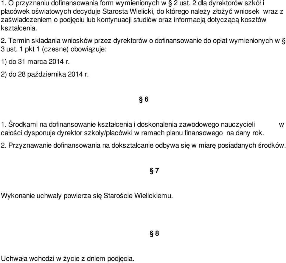 kształcenia. 2. Termin składania wniosków przez dyrektorów o dofinansowanie do opłat wymienionych w 3 ust. 1 pkt 1 (czesne) obowiązuje: 1) do 31 marca 2014 r. 2) do 28 października 2014 r. 6 1.