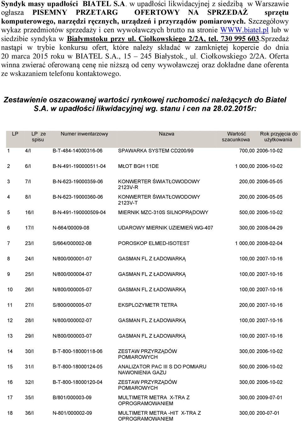 Sprzedaż nastąpi w trybie konkursu ofert, które należy składać w zamkniętej kopercie do dnia 20 marca 2015 roku w BIATEL S.A., 15 245 Białystok., ul. Ciołkowskiego 2/2A.
