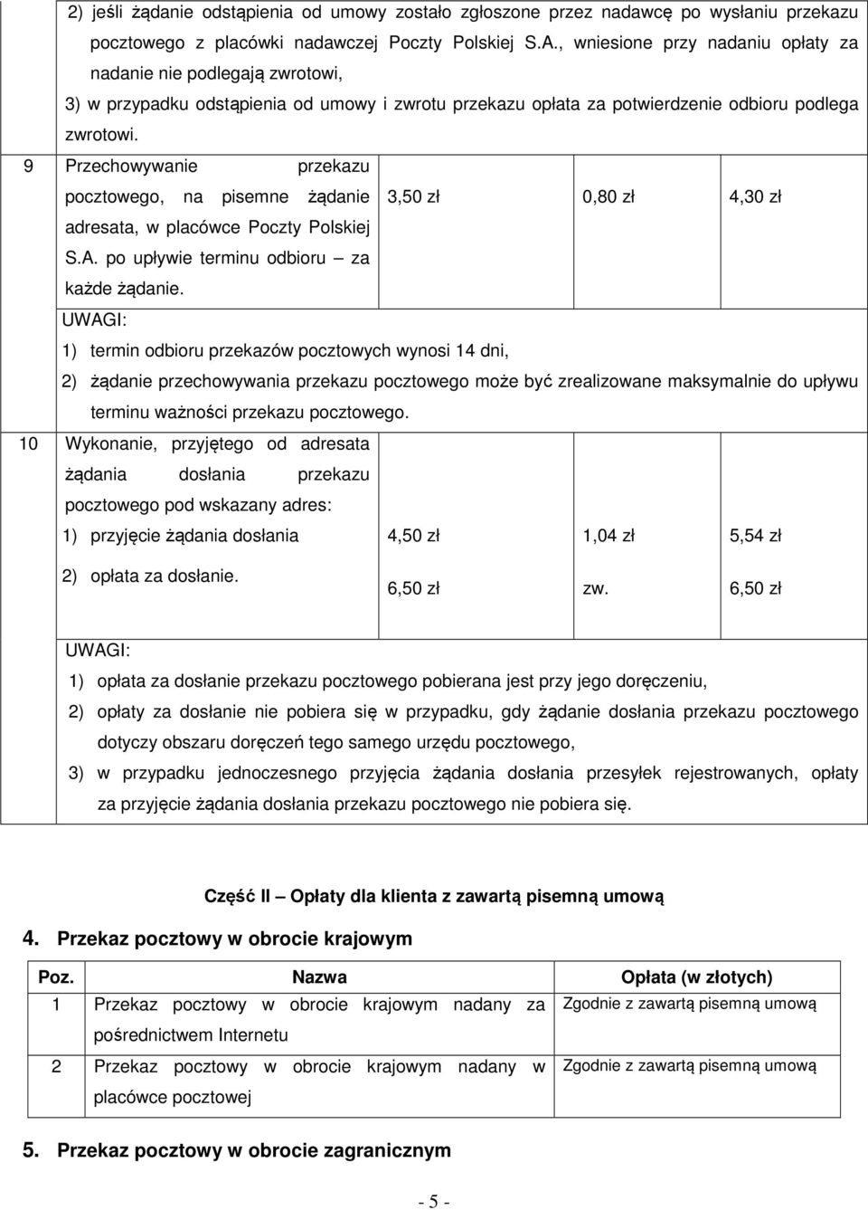 9 Przechowywanie przekazu pocztowego, na pisemne żądanie 3,50 zł 0,80 zł 4,30 zł adresata, w placówce Poczty Polskiej S.A. po upływie terminu odbioru za każde żądanie.
