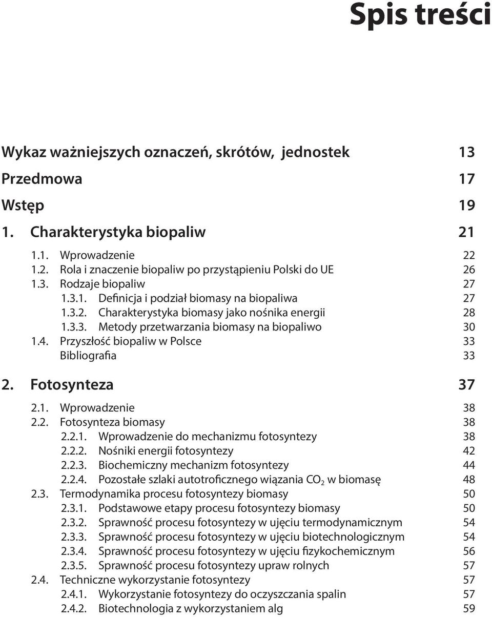 Przyszłość biopaliw w Polsce 33 Bibliografia 33 2. Fotosynteza 37 2.1. Wprowadzenie 38 2.2. Fotosynteza biomasy 38 2.2.1. Wprowadzenie do mechanizmu fotosyntezy 38 2.2.2. Nośniki energii fotosyntezy 42 2.
