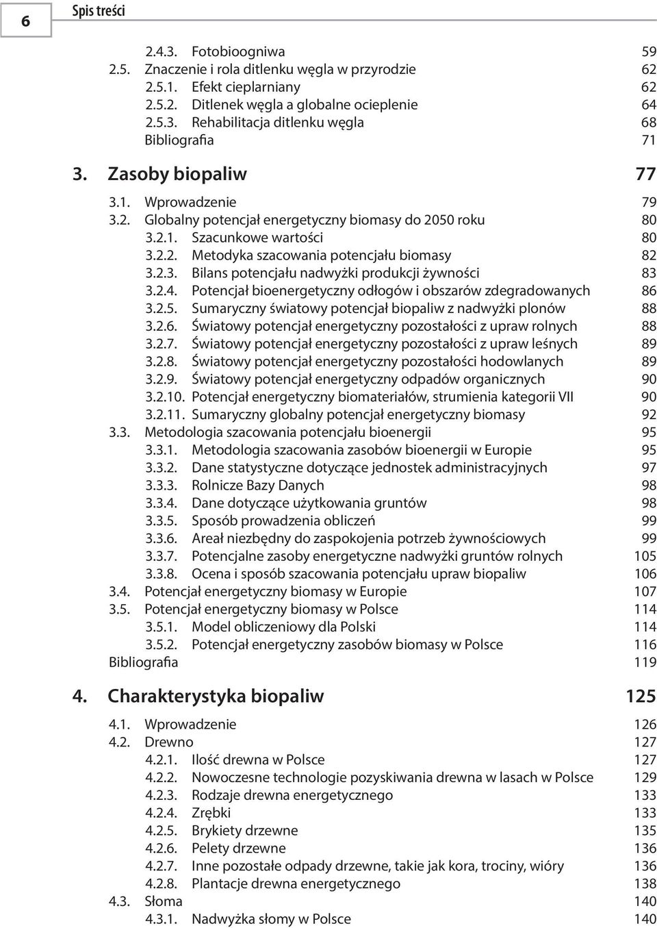 2.4. Potencjał bioenergetyczny odłogów i obszarów zdegradowanych 86 3.2.5. Sumaryczny światowy potencjał biopaliw z nadwyżki plonów 88 3.2.6. Światowy potencjał energetyczny pozostałości z upraw rolnych 88 3.