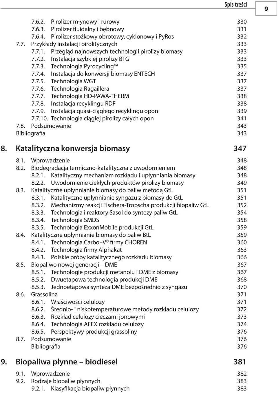 7.8. Instalacja recyklingu RDF 338 7.7.9. Instalacja quasi-ciągłego recyklingu opon 339 7.7.10. Technologia ciągłej pirolizy całych opon 341 7.8. Podsumowanie 343 Bibliografia 343 8.