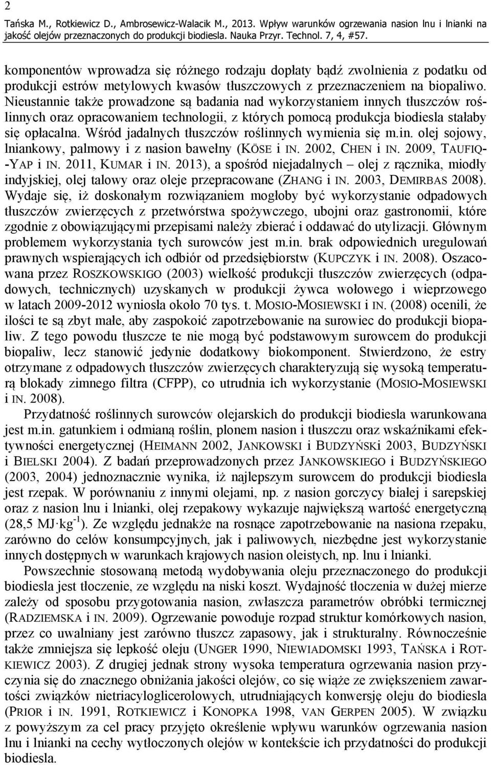 biopaliwo. Nieustannie także prowadzone są badania nad wykorzystaniem innych tłuszczów roślinnych oraz opracowaniem technologii, z których pomocą produkcja biodiesla stałaby się opłacalna.