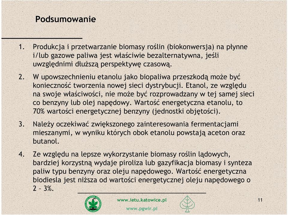 Etanol, ze względu na swoje właściwości, nie moŝe być rozprowadzany w tej samej sieci co benzyny lub olej napędowy.