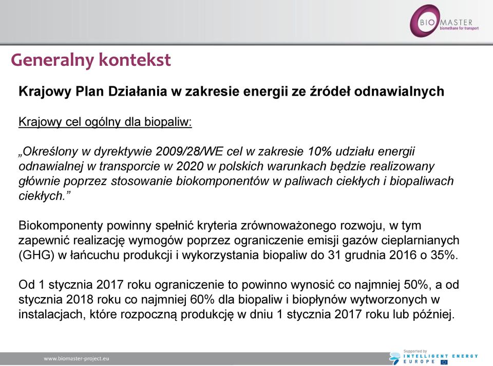 Biokomponenty powinny spełnić kryteria zrównoważonego rozwoju, w tym zapewnić realizację wymogów poprzez ograniczenie emisji gazów cieplarnianych (GHG) w łańcuchu produkcji i wykorzystania biopaliw
