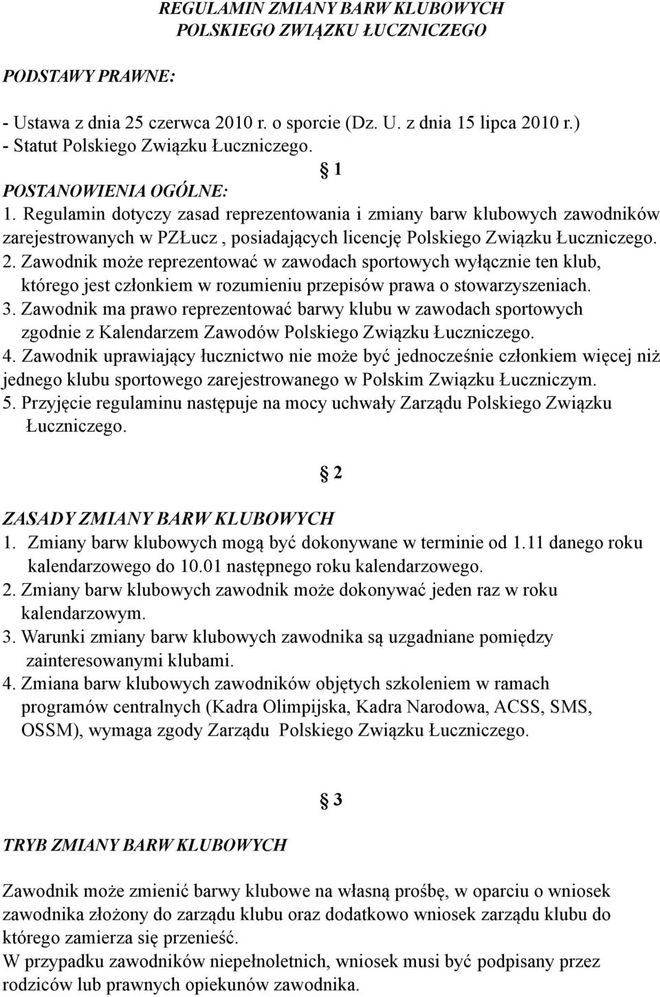 Zawodnik może reprezentować w zawodach sportowych wyłącznie ten klub, którego jest członkiem w rozumieniu przepisów prawa o stowarzyszeniach. 3.