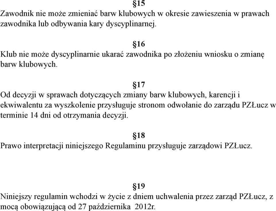 17 Od decyzji w sprawach dotyczących zmiany barw klubowych, karencji i ekwiwalentu za wyszkolenie przysługuje stronom odwołanie do zarządu PZŁucz w