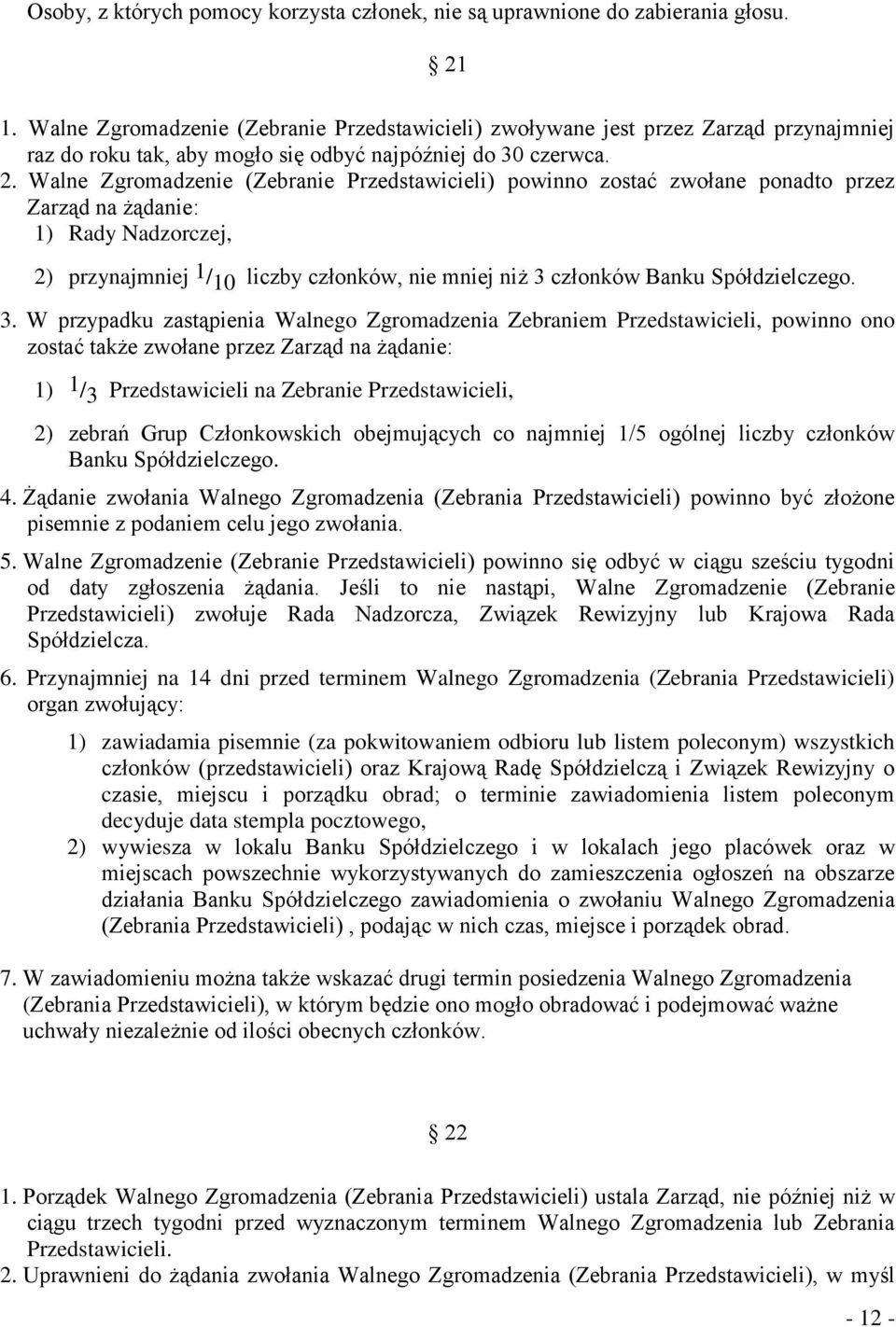 Walne Zgromadzenie (Zebranie Przedstawicieli) powinno zostać zwołane ponadto przez Zarząd na żądanie: 1) Rady Nadzorczej, 2) przynajmniej 1 / 10 liczby członków, nie mniej niż 3 członków Banku