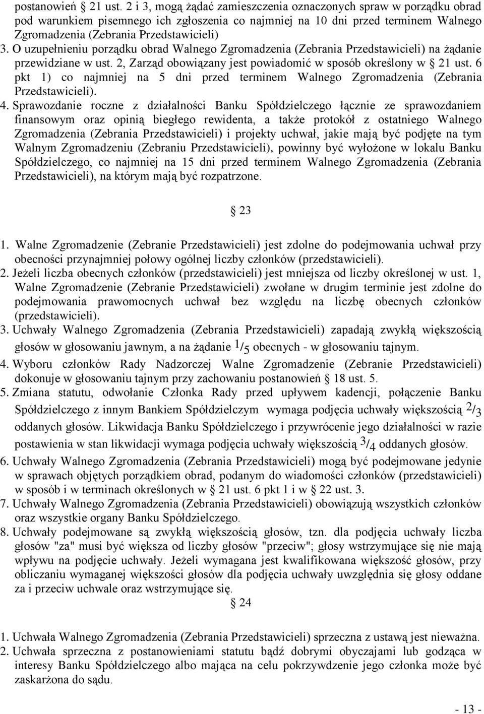 O uzupełnieniu porządku obrad Walnego Zgromadzenia (Zebrania Przedstawicieli) na żądanie przewidziane w ust. 2, Zarząd obowiązany jest powiadomić w sposób określony w 21 ust.