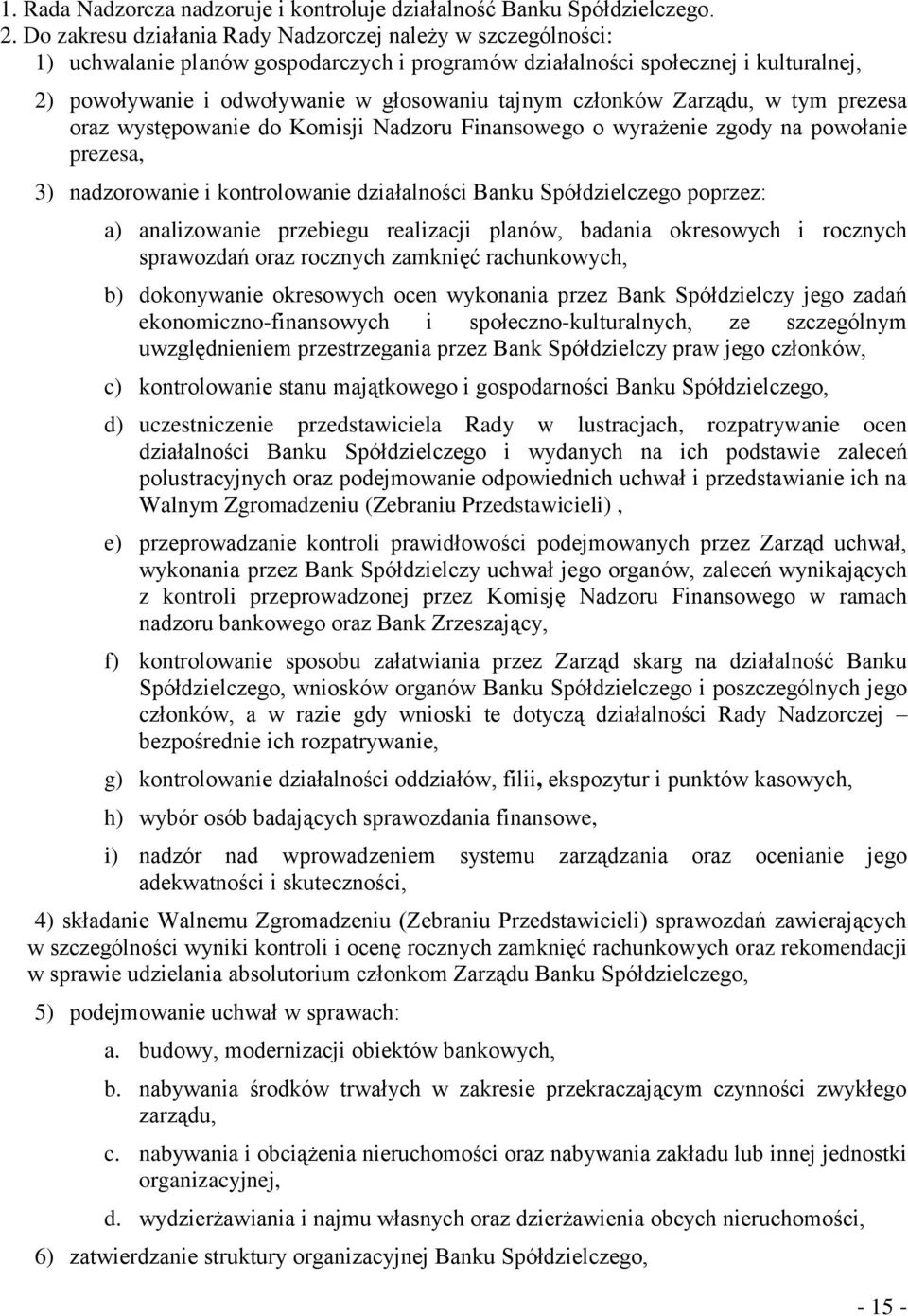 członków Zarządu, w tym prezesa oraz występowanie do Komisji Nadzoru Finansowego o wyrażenie zgody na powołanie prezesa, 3) nadzorowanie i kontrolowanie działalności Banku Spółdzielczego poprzez: a)