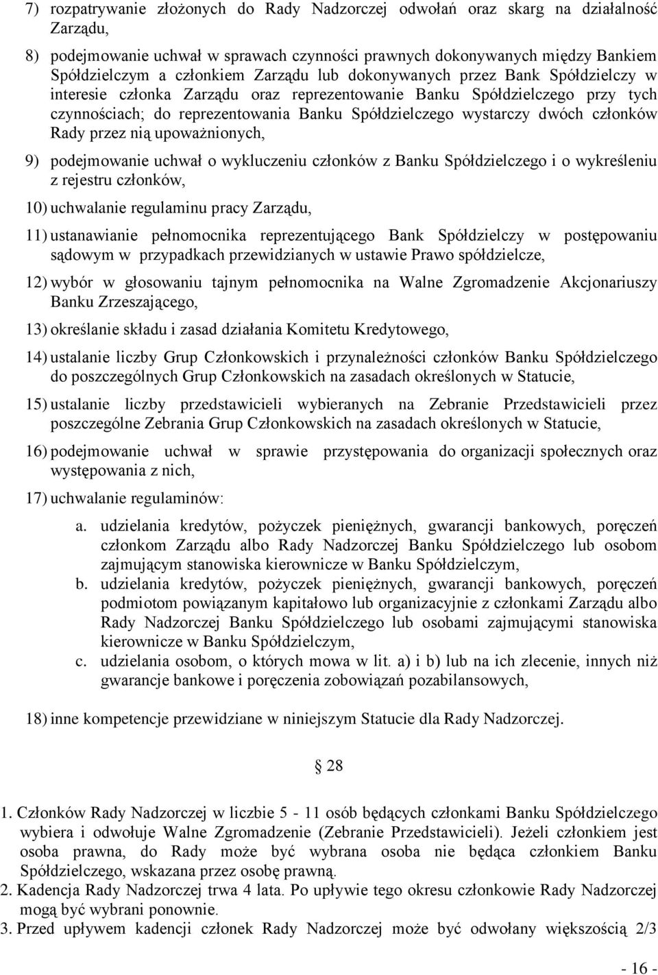 członków Rady przez nią upoważnionych, 9) podejmowanie uchwał o wykluczeniu członków z Banku Spółdzielczego i o wykreśleniu z rejestru członków, 10) uchwalanie regulaminu pracy Zarządu, 11)