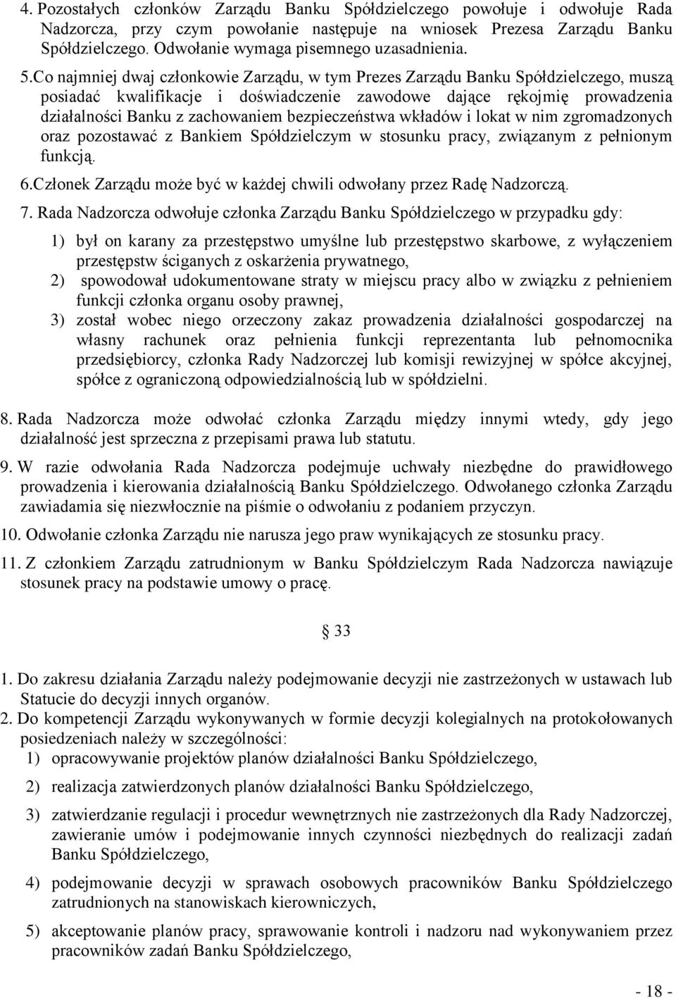 Co najmniej dwaj członkowie Zarządu, w tym Prezes Zarządu Banku Spółdzielczego, muszą posiadać kwalifikacje i doświadczenie zawodowe dające rękojmię prowadzenia działalności Banku z zachowaniem