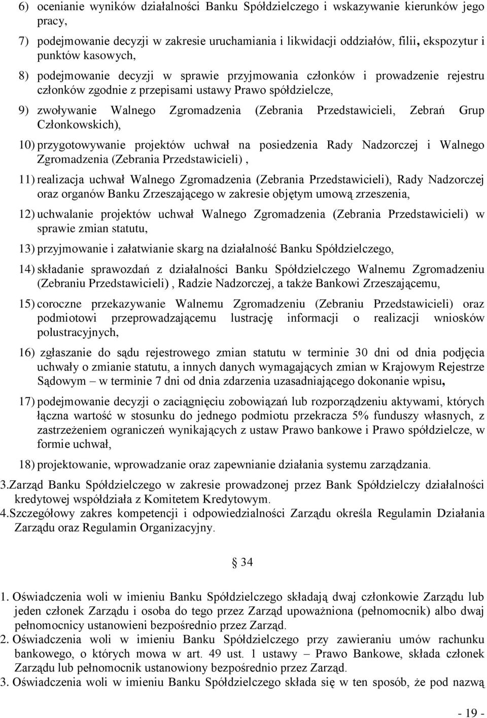 Przedstawicieli, Zebrań Grup Członkowskich), 10) przygotowywanie projektów uchwał na posiedzenia Rady Nadzorczej i Walnego Zgromadzenia (Zebrania Przedstawicieli), 11) realizacja uchwał Walnego