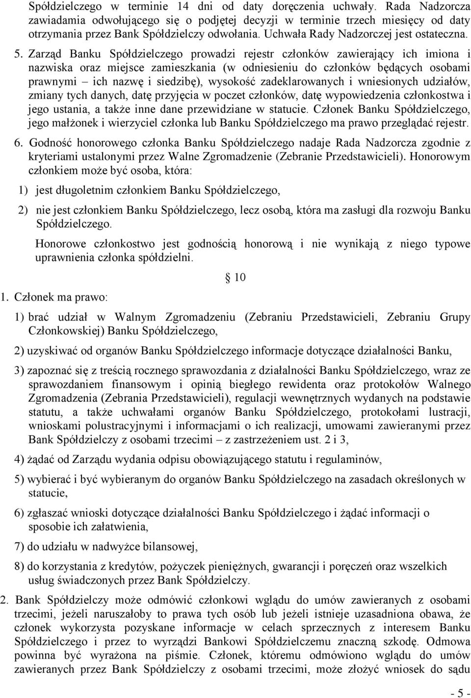 Zarząd Banku Spółdzielczego prowadzi rejestr członków zawierający ich imiona i nazwiska oraz miejsce zamieszkania (w odniesieniu do członków będących osobami prawnymi ich nazwę i siedzibę), wysokość