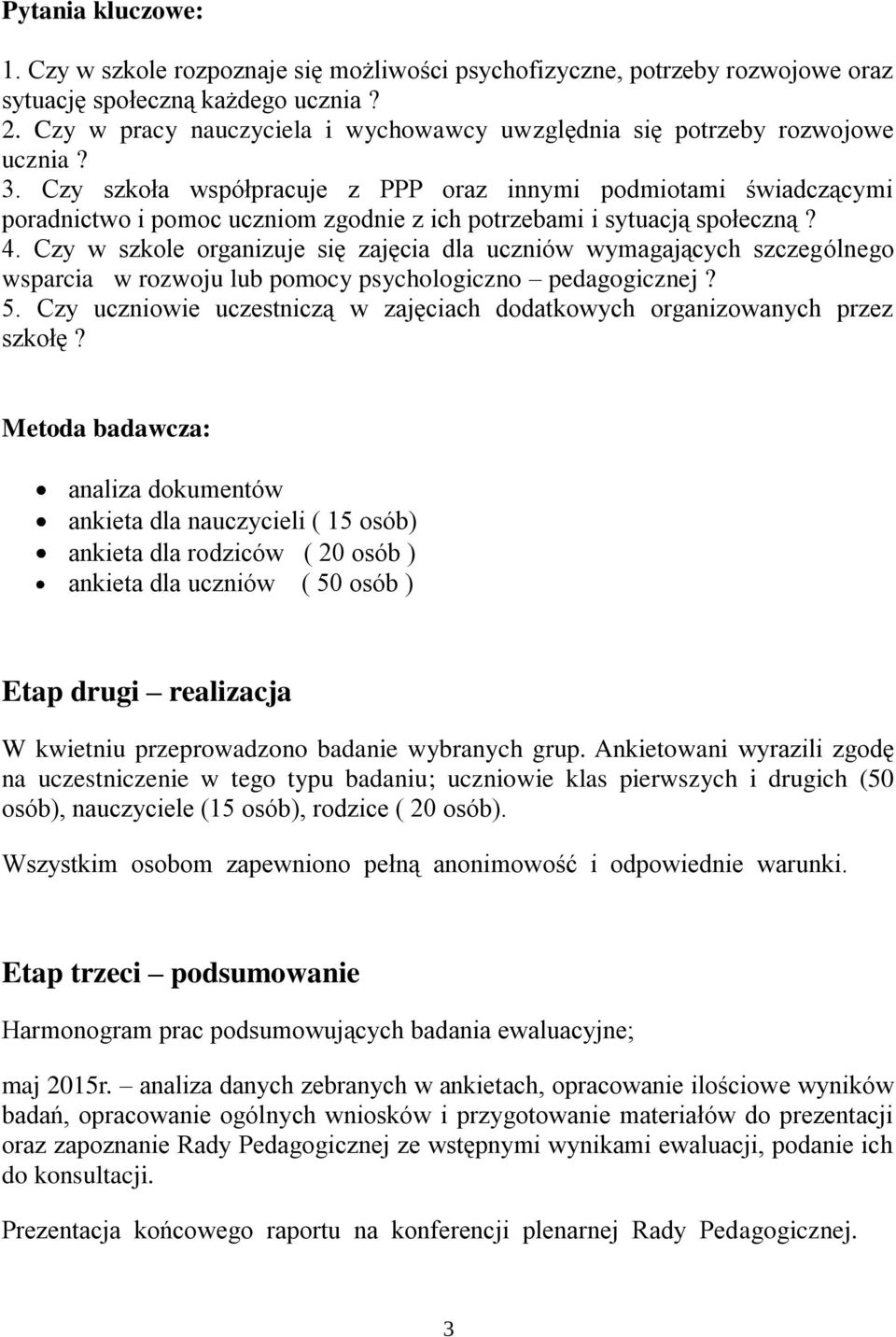 Czy szkoła współpracuje z PPP oraz innymi podmiotami świadczącymi poradnictwo i pomoc uczniom zgodnie z ich potrzebami i sytuacją społeczną? 4.