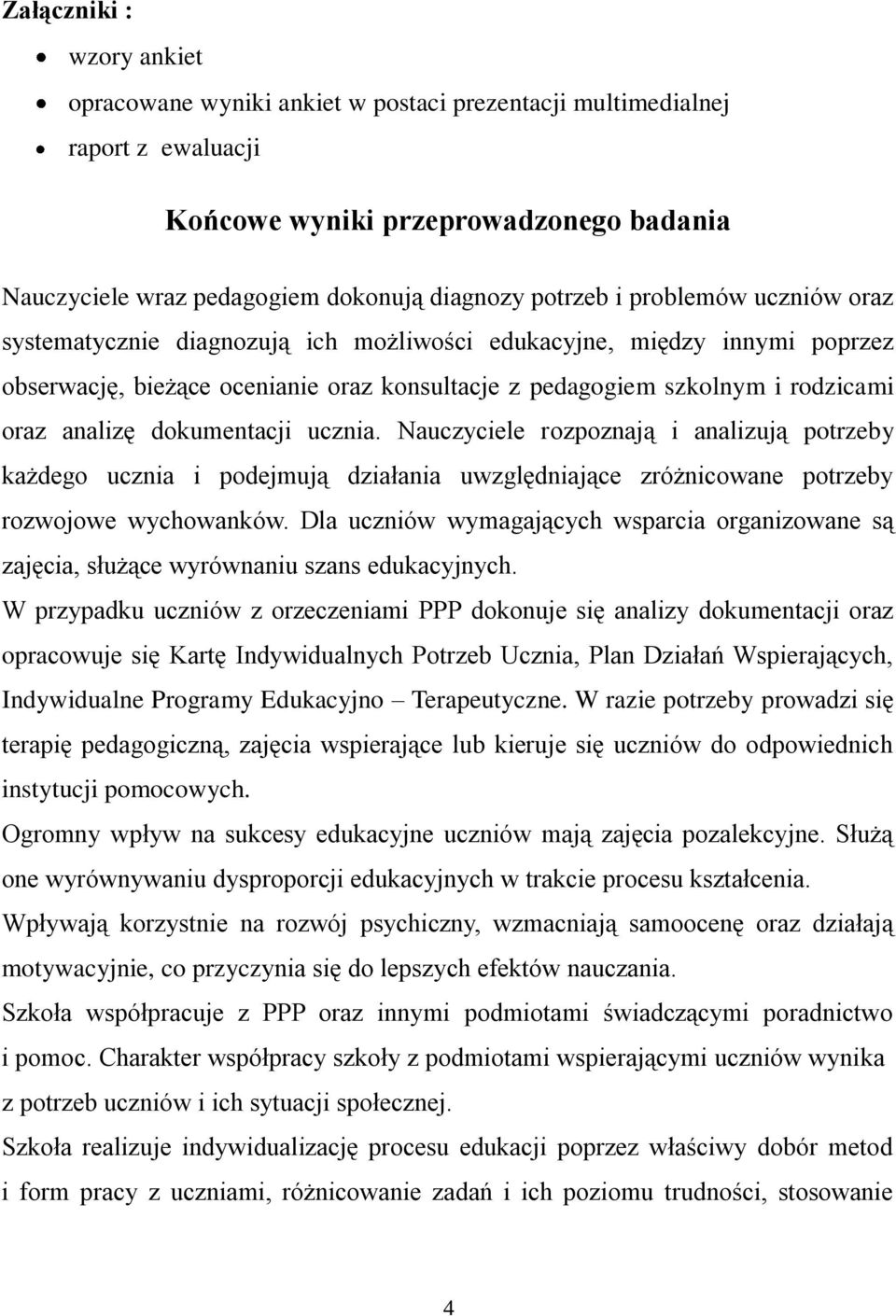 analizę dokumentacji ucznia. Nauczyciele rozpoznają i analizują potrzeby każdego ucznia i podejmują działania uwzględniające zróżnicowane potrzeby rozwojowe wychowanków.