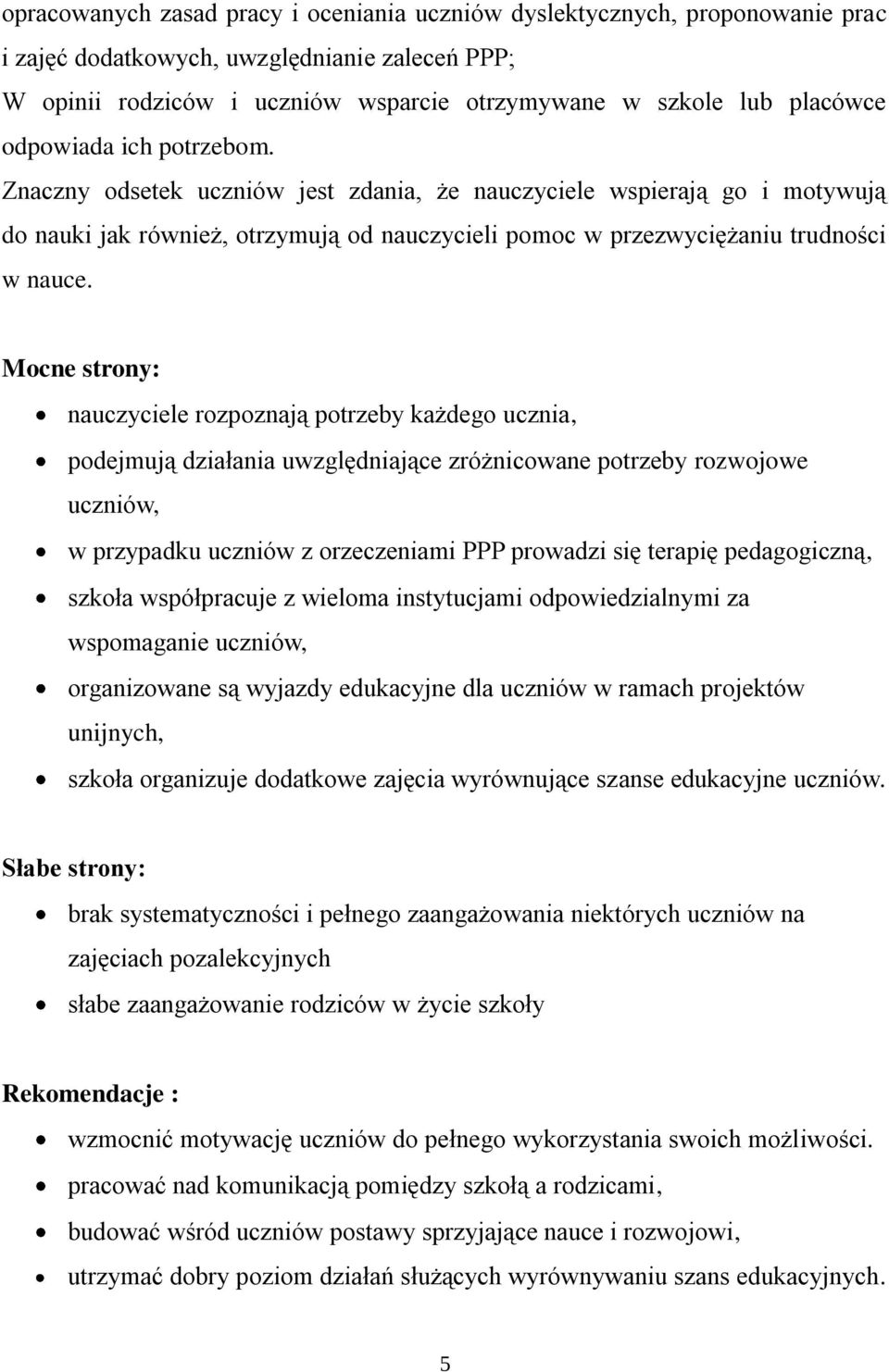 Mocne strony: nauczyciele rozpoznają potrzeby każdego ucznia, podejmują działania uwzględniające zróżnicowane potrzeby rozwojowe uczniów, w przypadku uczniów z orzeczeniami PPP prowadzi się terapię