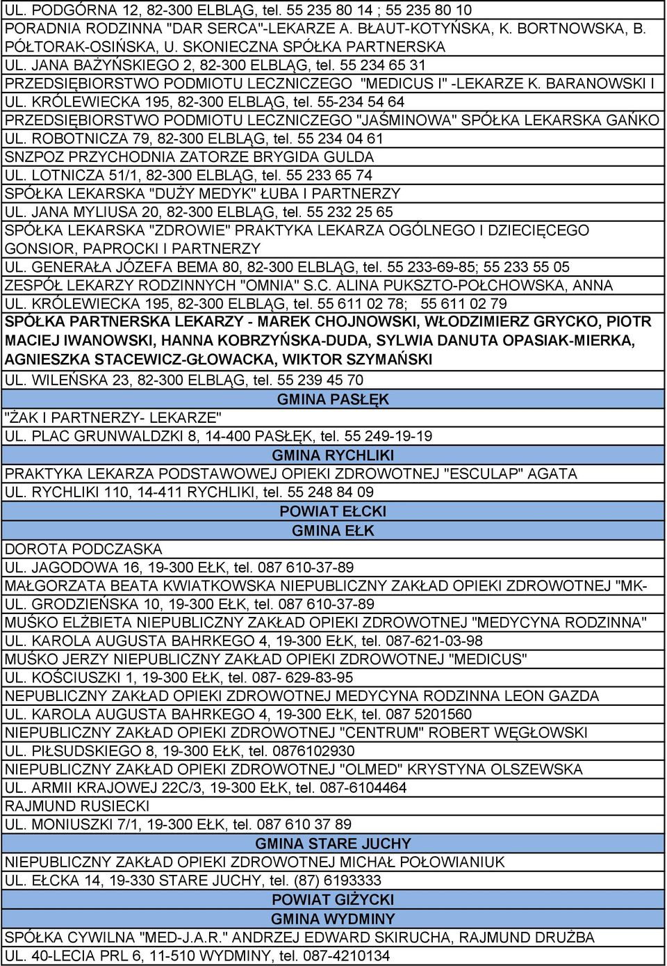 55-234 54 64 PRZEDSIĘBIORSTWO PODMIOTU LECZNICZEGO "JAŚMINOWA" SPÓŁKA LEKARSKA GAŃKO UL. ROBOTNICZA 79, 82-300 ELBLĄG, tel. 55 234 04 61 SNZPOZ PRZYCHODNIA ZATORZE BRYGIDA GULDA UL.