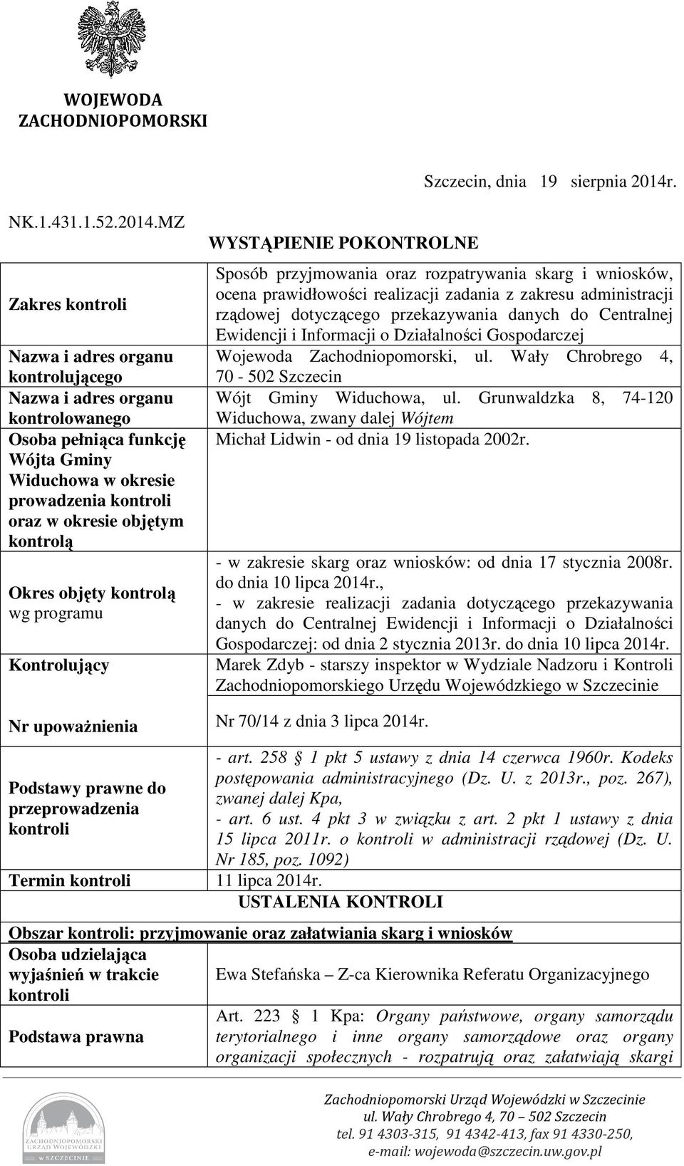 MZ Zakres Nazwa i adres organu kontrolującego Nazwa i adres organu kontrolowanego Osoba pełniąca funkcję Wójta Gminy Widuchowa w okresie prowadzenia oraz w okresie objętym kontrolą Okres objęty